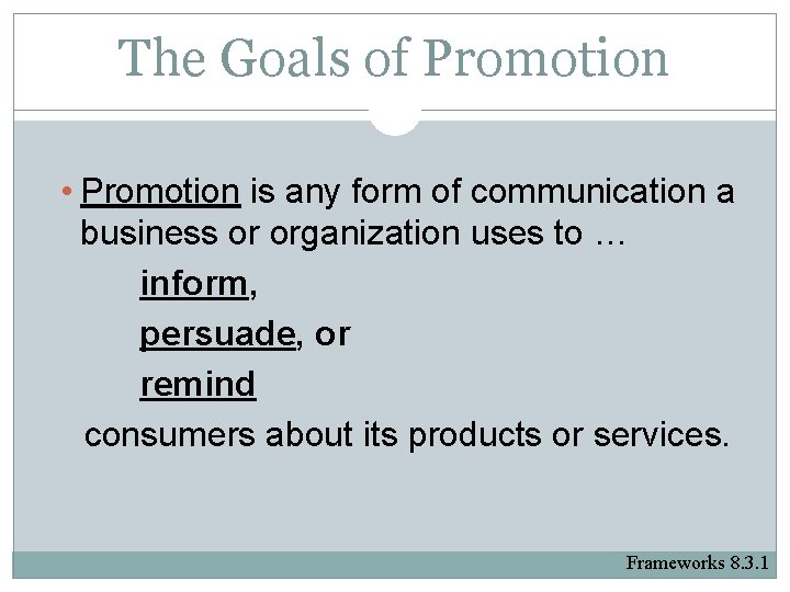 The Goals of Promotion • Promotion is any form of communication a business or