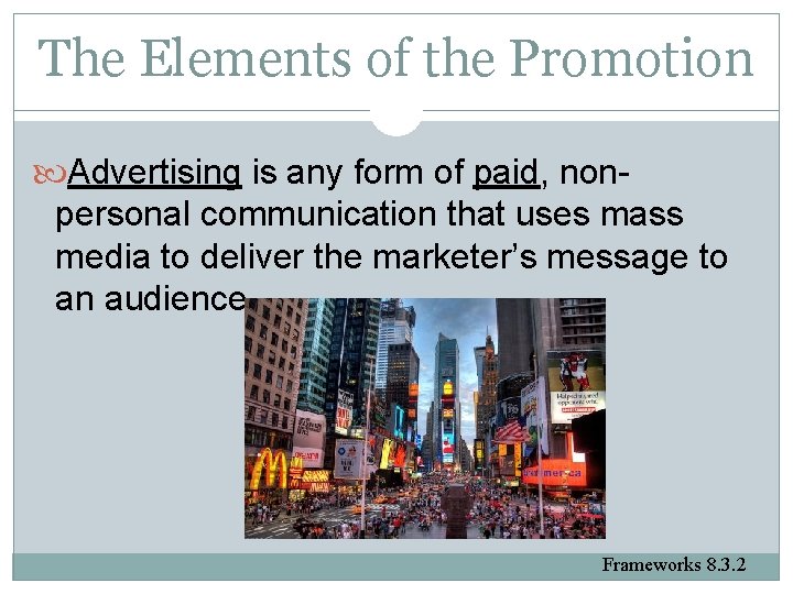 The Elements of the Promotion Advertising is any form of paid, nonpersonal communication that