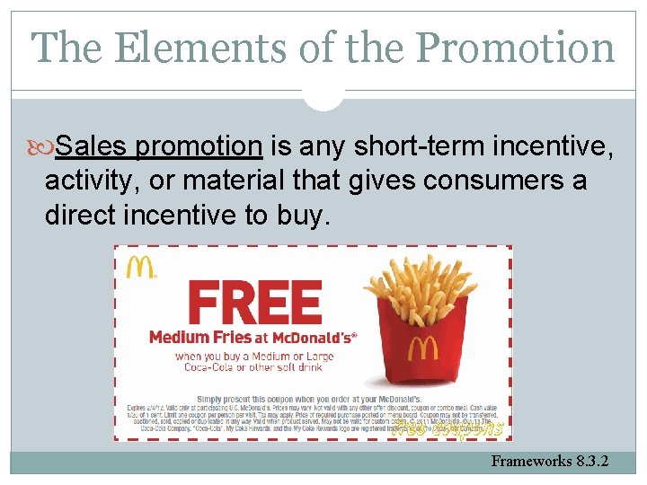 The Elements of the Promotion Sales promotion is any short-term incentive, activity, or material
