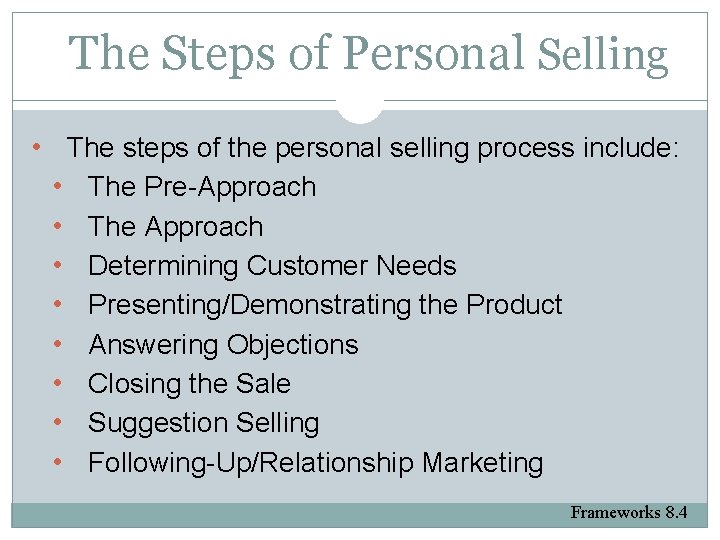 The Steps of Personal Selling • The steps of the personal selling process include:
