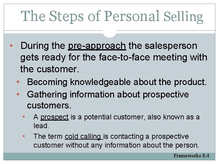 The Steps of Personal Selling • During the pre-approach the salesperson gets ready for