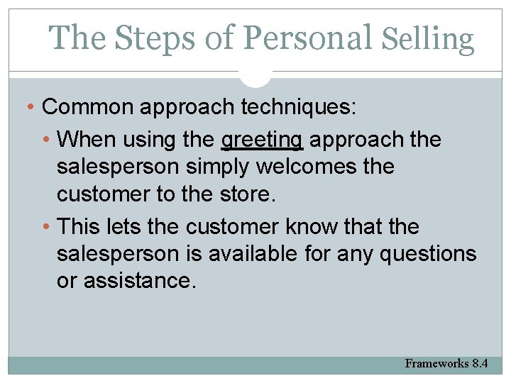 The Steps of Personal Selling • Common approach techniques: • When using the greeting