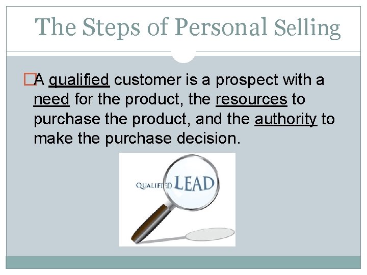 The Steps of Personal Selling �A qualified customer is a prospect with a need