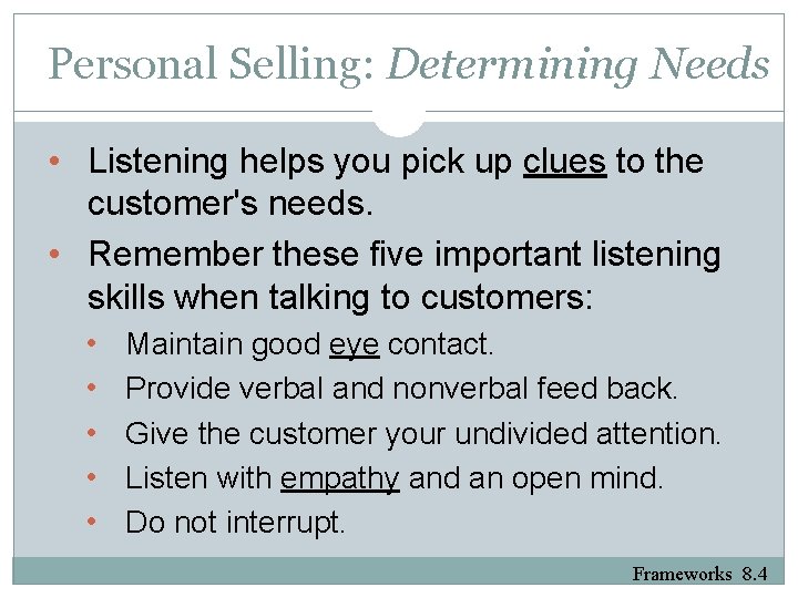 Personal Selling: Determining Needs • Listening helps you pick up clues to the customer's