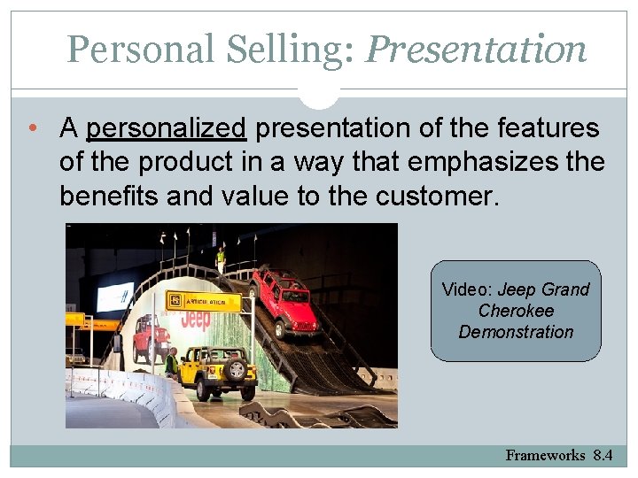 Personal Selling: Presentation • A personalized presentation of the features of the product in