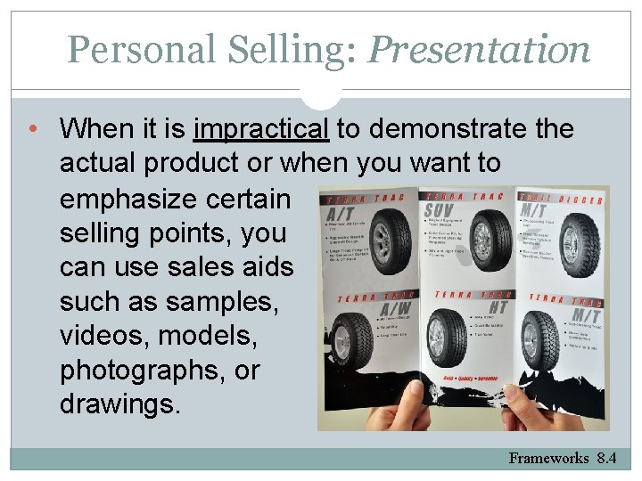 Personal Selling: Presentation • When it is impractical to demonstrate the actual product or