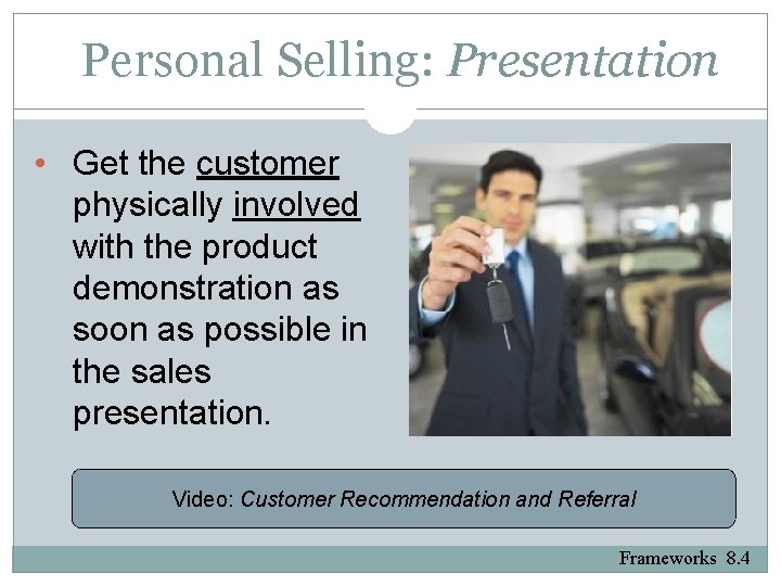 Personal Selling: Presentation • Get the customer physically involved with the product demonstration as