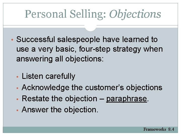 Personal Selling: Objections • Successful salespeople have learned to use a very basic, four-step