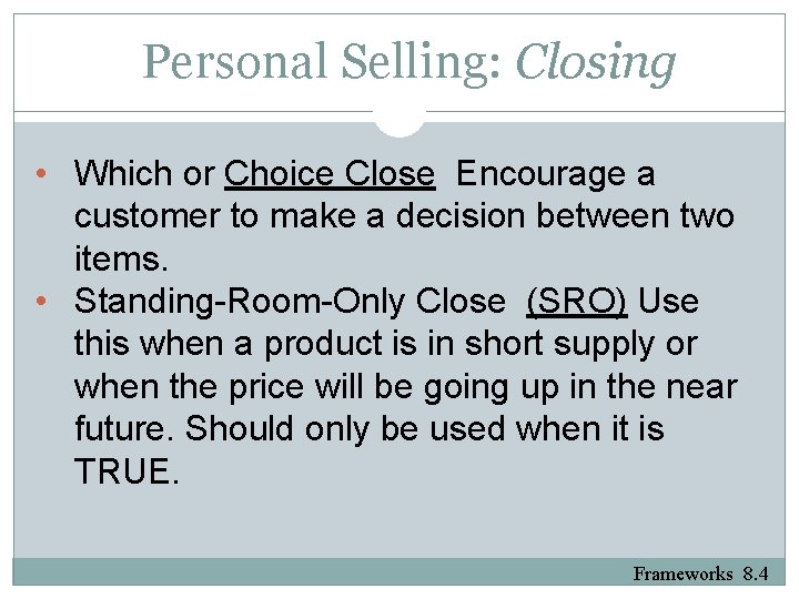 Personal Selling: Closing • Which or Choice Close Encourage a customer to make a