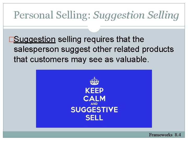Personal Selling: Suggestion Selling �Suggestion selling requires that the salesperson suggest other related products