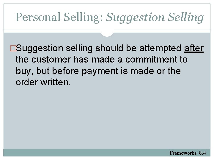 Personal Selling: Suggestion Selling �Suggestion selling should be attempted after the customer has made
