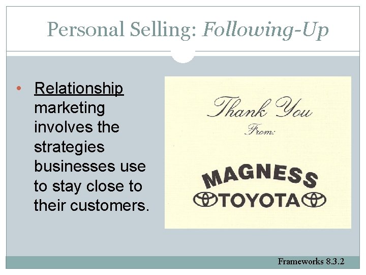 Personal Selling: Following-Up • Relationship marketing involves the strategies businesses use to stay close