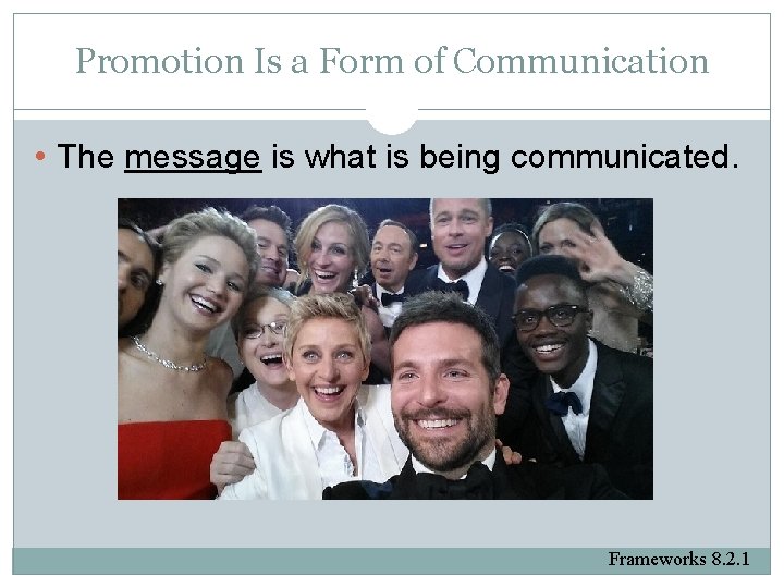 Promotion Is a Form of Communication • The message is what is being communicated.