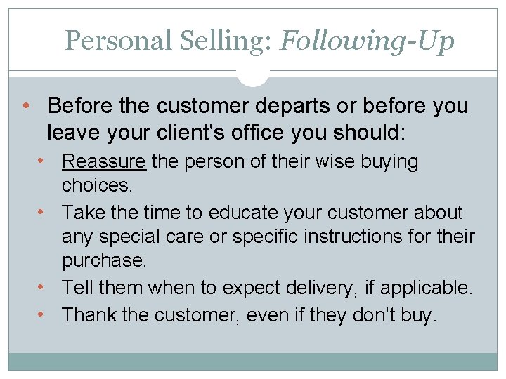 Personal Selling: Following-Up • Before the customer departs or before you leave your client's