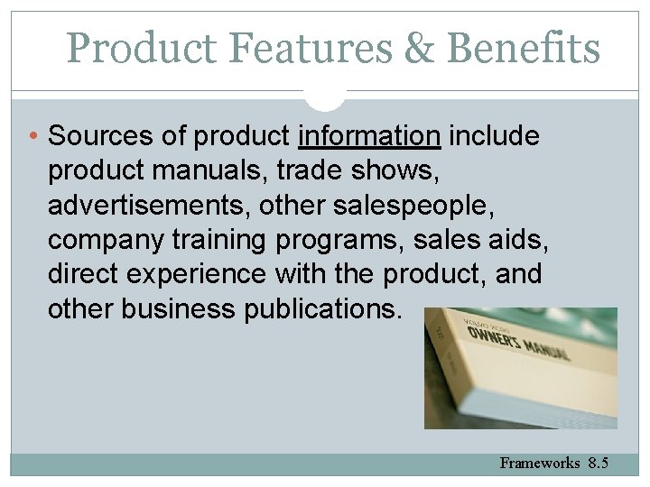 Product Features & Benefits • Sources of product information include product manuals, trade shows,