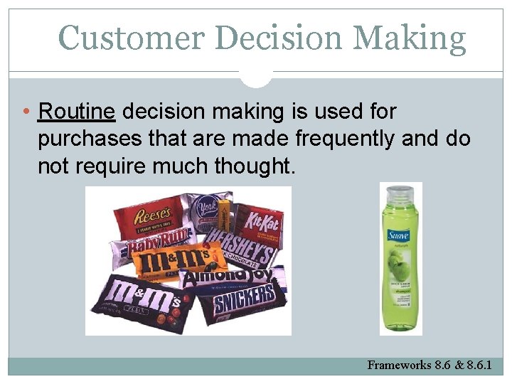 Customer Decision Making • Routine decision making is used for purchases that are made