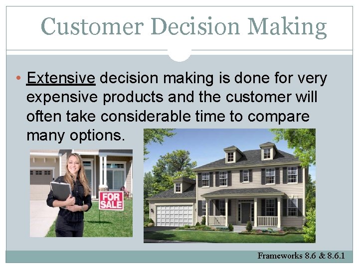 Customer Decision Making • Extensive decision making is done for very expensive products and