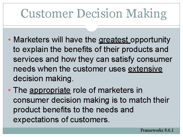 Customer Decision Making • Marketers will have the greatest opportunity to explain the benefits