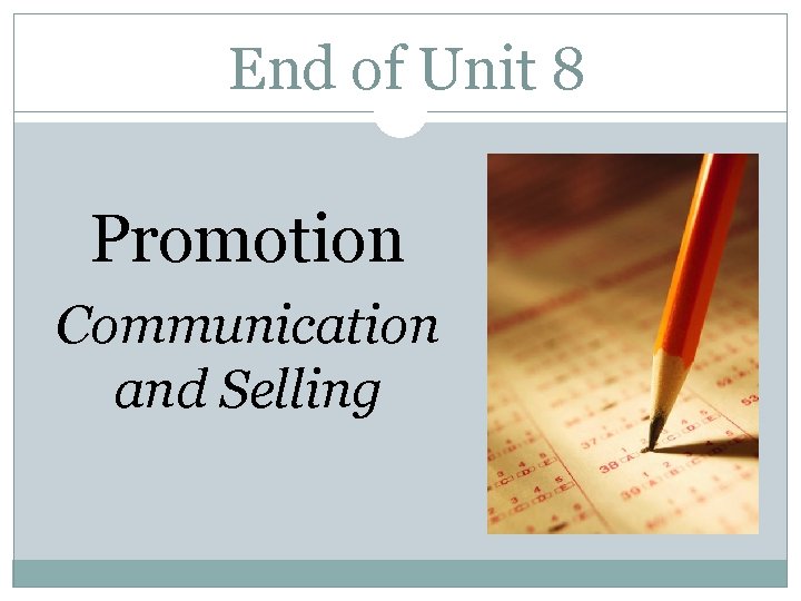 End of Unit 8 Promotion Communication and Selling 