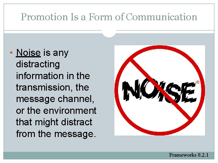 Promotion Is a Form of Communication • Noise is any distracting information in the