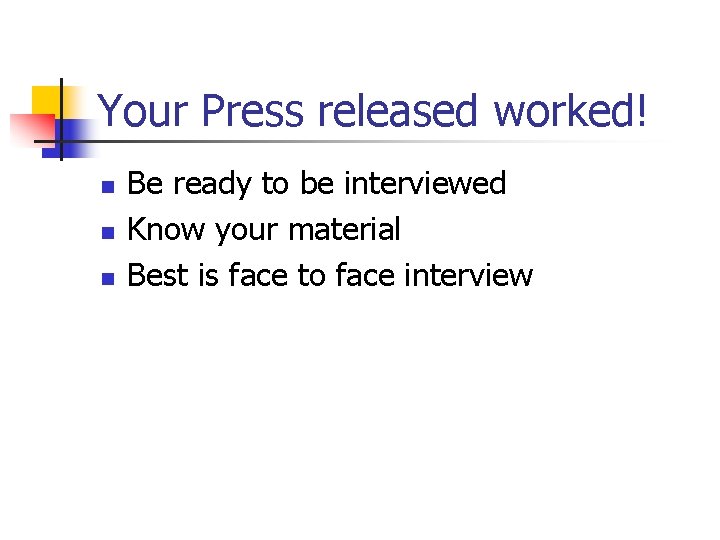 Your Press released worked! n n n Be ready to be interviewed Know your