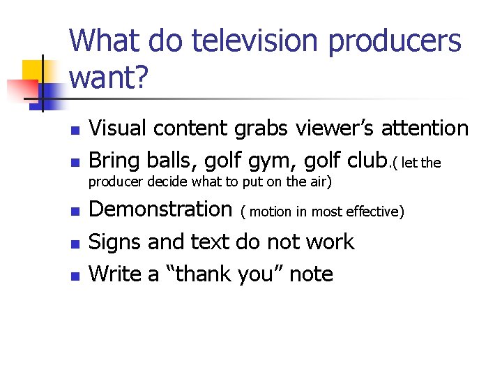 What do television producers want? n n Visual content grabs viewer’s attention Bring balls,