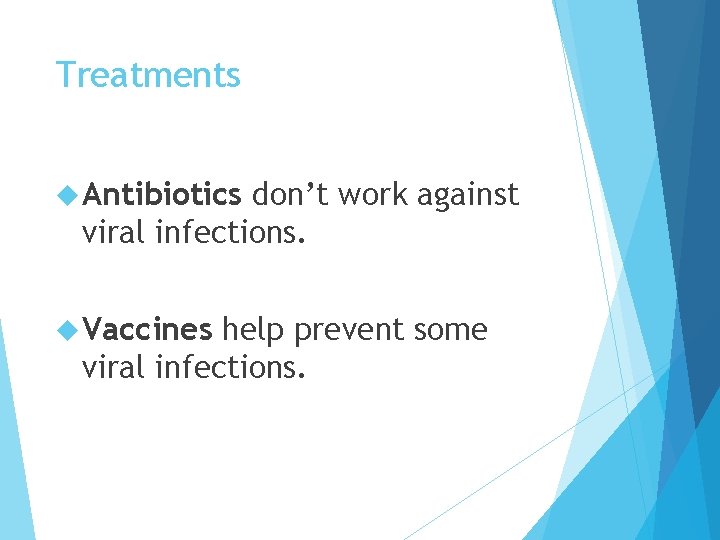 Treatments Antibiotics don’t work against viral infections. Vaccines help prevent some viral infections. 