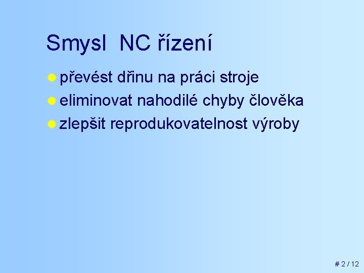 Smysl NC řízení ® převést dřinu na práci stroje ® eliminovat nahodilé chyby člověka