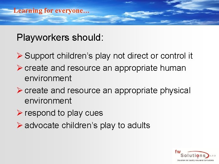 Learning for everyone… Playworkers should: Ø Support children’s play not direct or control it