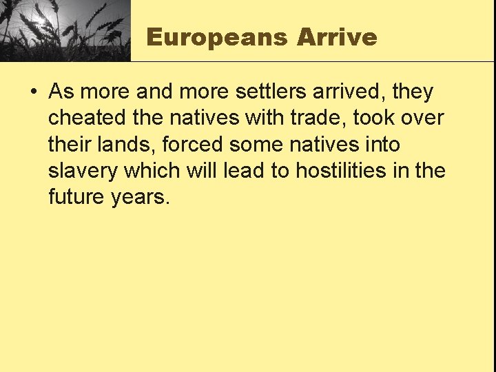 Europeans Arrive • As more and more settlers arrived, they cheated the natives with