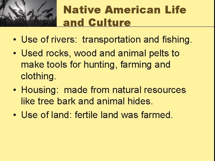 Native American Life and Culture • Use of rivers: transportation and fishing. • Used