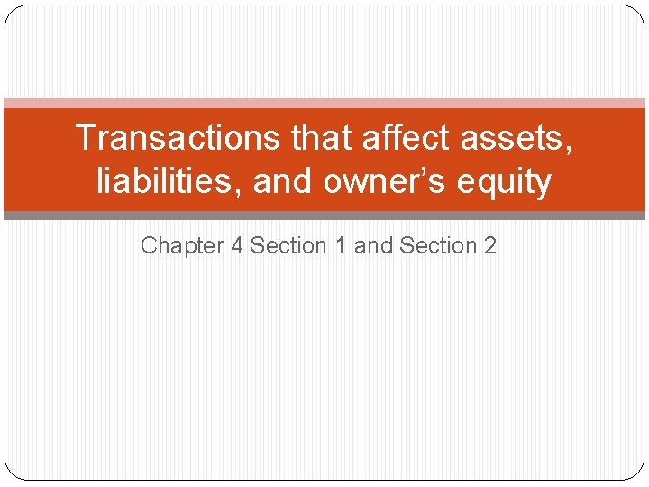 Transactions that affect assets, liabilities, and owner’s equity Chapter 4 Section 1 and Section