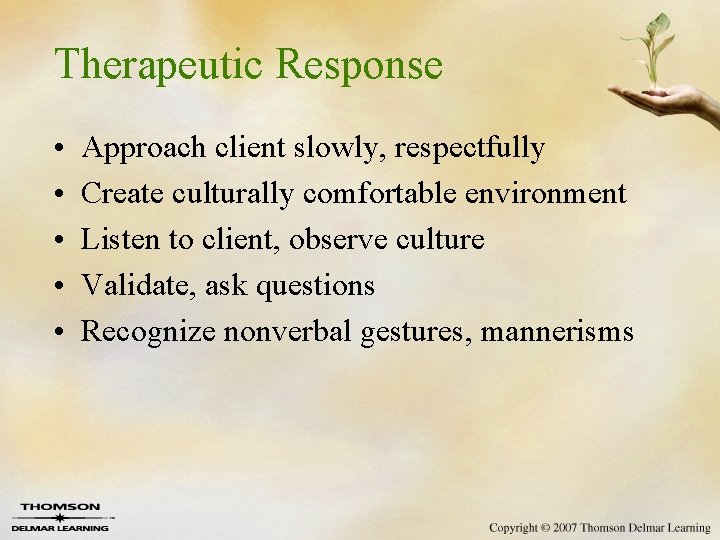Therapeutic Response • • • Approach client slowly, respectfully Create culturally comfortable environment Listen