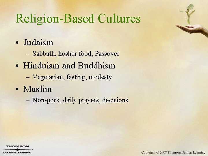 Religion-Based Cultures • Judaism – Sabbath, kosher food, Passover • Hinduism and Buddhism –
