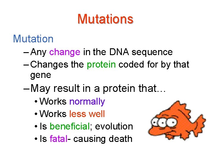 Mutations Mutation – Any change in the DNA sequence – Changes the protein coded