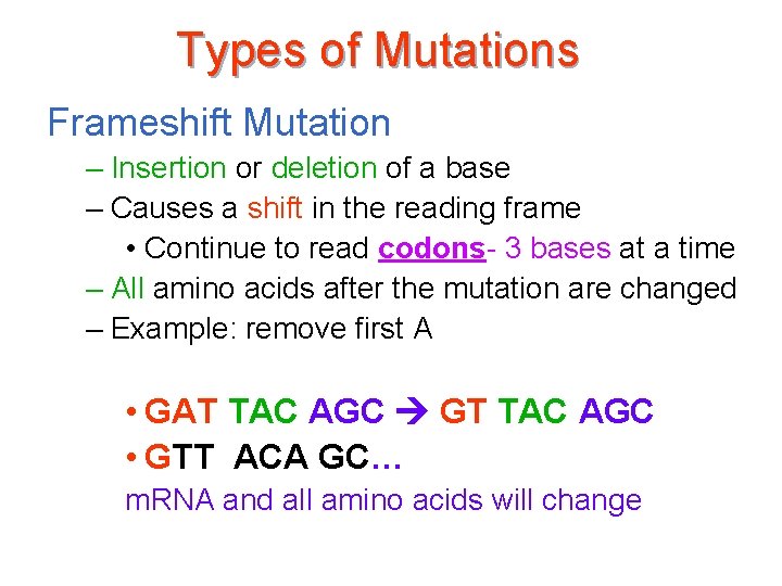 Types of Mutations Frameshift Mutation – Insertion or deletion of a base – Causes