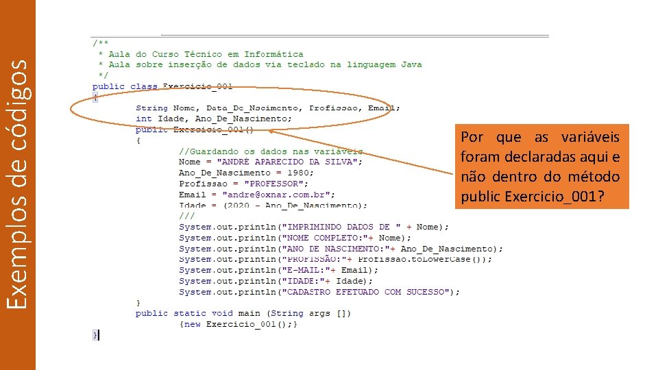 Exemplos de códigos Por que as variáveis foram declaradas aqui e não dentro do