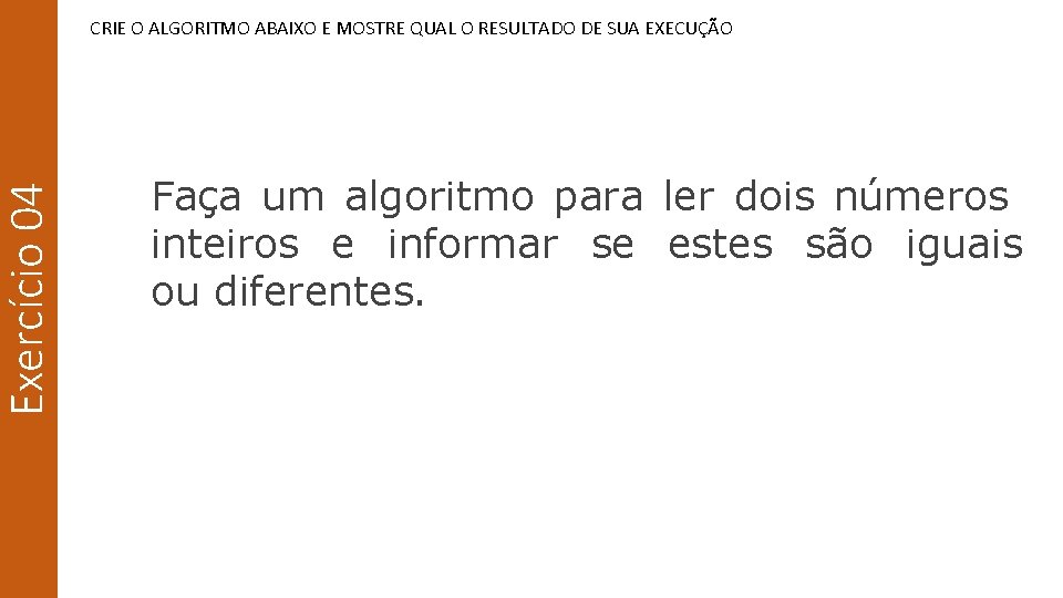 Exercício 04 CRIE O ALGORITMO ABAIXO E MOSTRE QUAL O RESULTADO DE SUA EXECUÇÃO