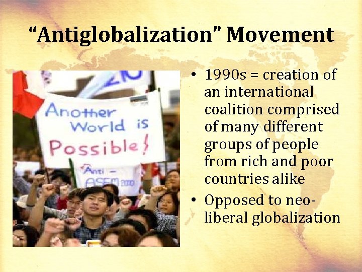 “Antiglobalization” Movement • 1990 s = creation of an international coalition comprised of many