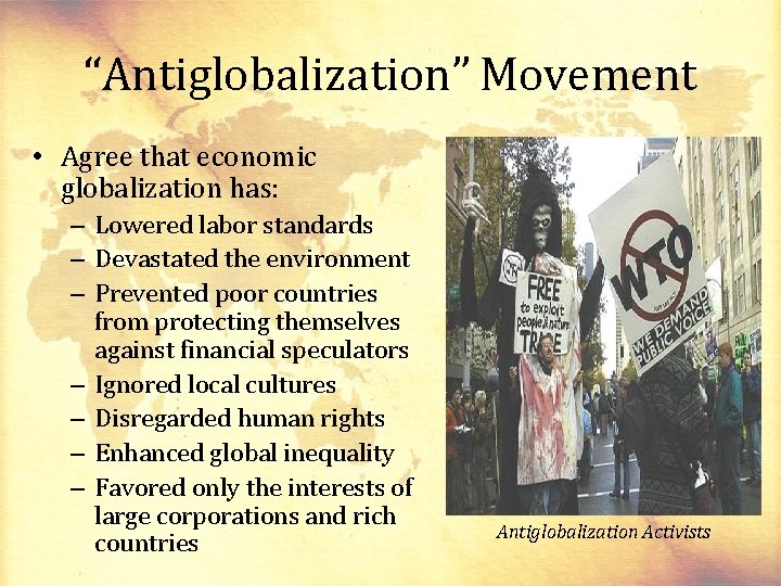 “Antiglobalization” Movement • Agree that economic globalization has: – Lowered labor standards – Devastated