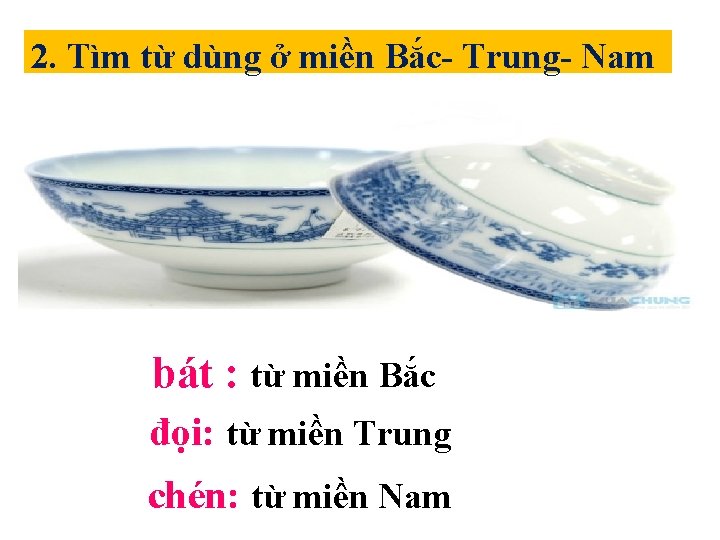 2. Tìm từ dùng ở miền Bắc- Trung- Nam bát : từ miền Bắc