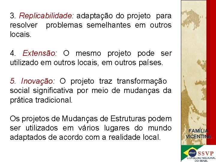 3. Replicabilidade: adaptação do projeto para resolver problemas semelhantes em outros locais. 4. Extensão: