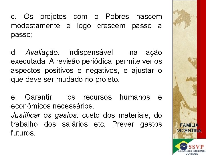 c. Os projetos com o Pobres nascem modestamente e logo crescem passo a passo;