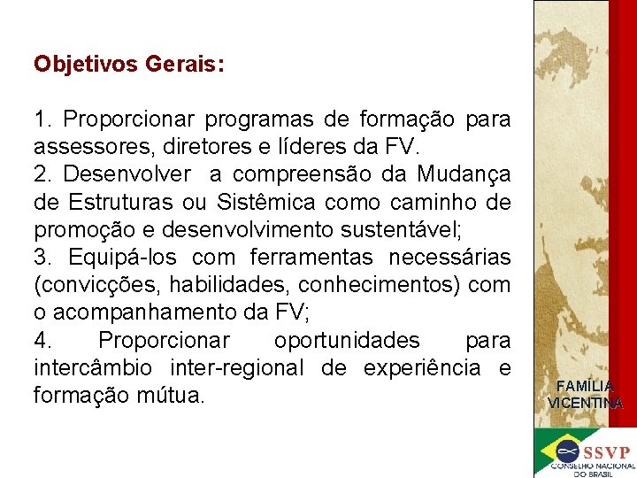 Objetivos Gerais: 1. Proporcionar programas de formação para assessores, diretores e líderes da FV.