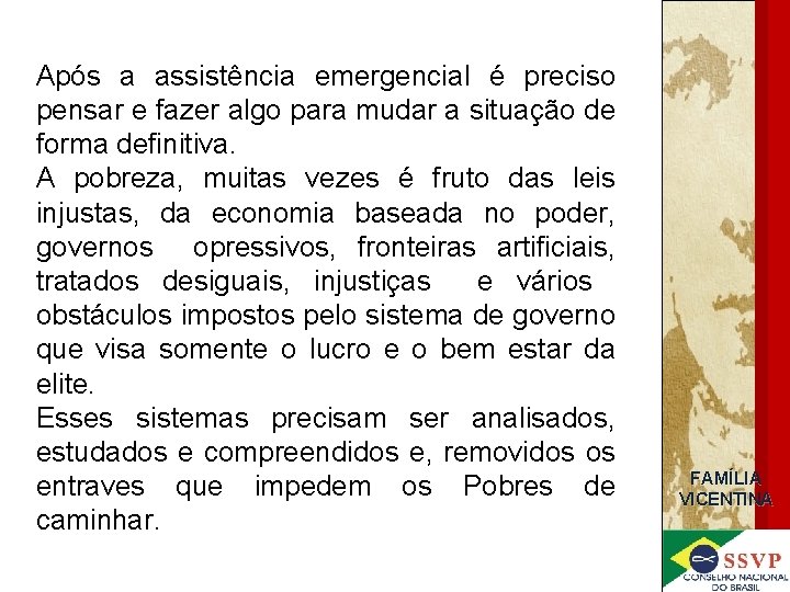 Após a assistência emergencial é preciso pensar e fazer algo para mudar a situação