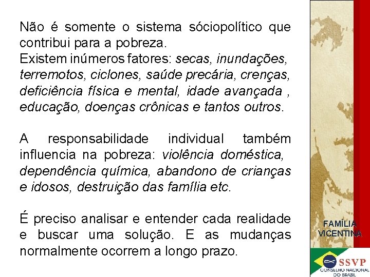 Não é somente o sistema sóciopolítico que contribui para a pobreza. Existem inúmeros fatores: