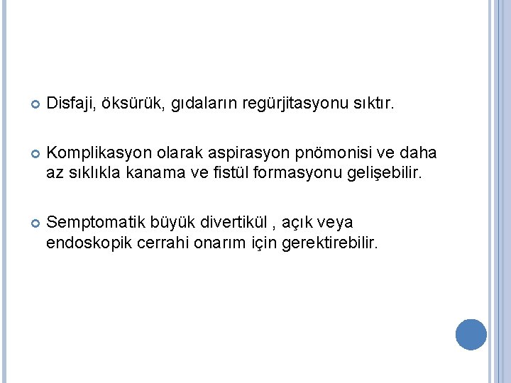  Disfaji, öksürük, gıdaların regürjitasyonu sıktır. Komplikasyon olarak aspirasyon pnömonisi ve daha az sıklıkla