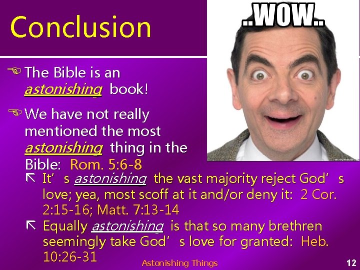 Conclusion The Bible is an astonishing book! We have not really mentioned the most