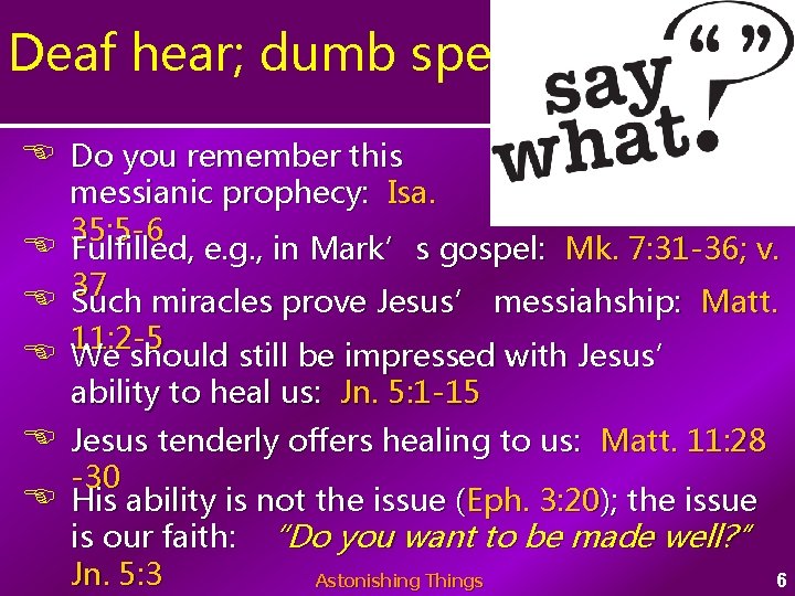 Deaf hear; dumb speak Do you remember this messianic prophecy: Isa. 35: 5 -6