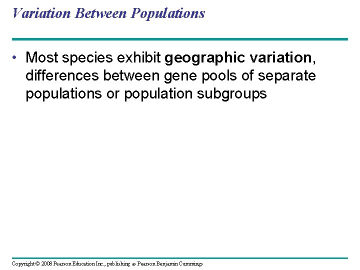 Variation Between Populations • Most species exhibit geographic variation, differences between gene pools of